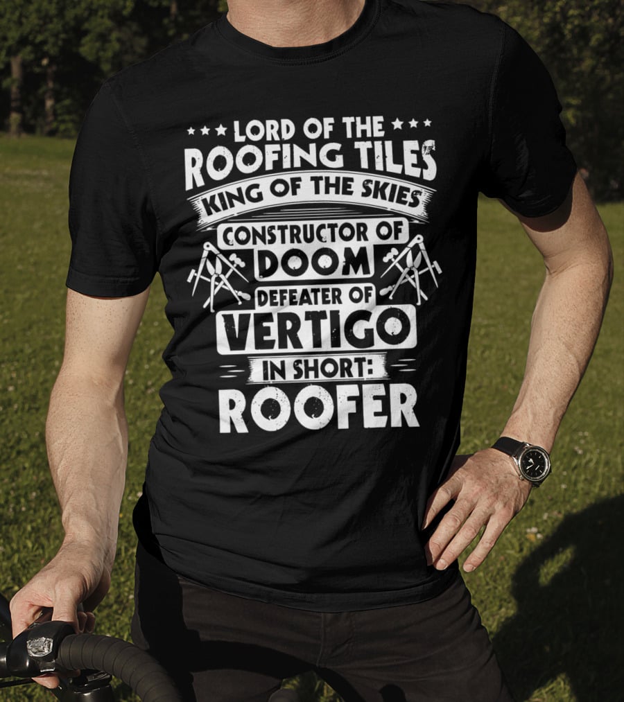 Lord Of The Roofing Tiles King Of The Skies Constructor Of Doom Defeater Of Vertigo In Short: Roofer T-Shirt