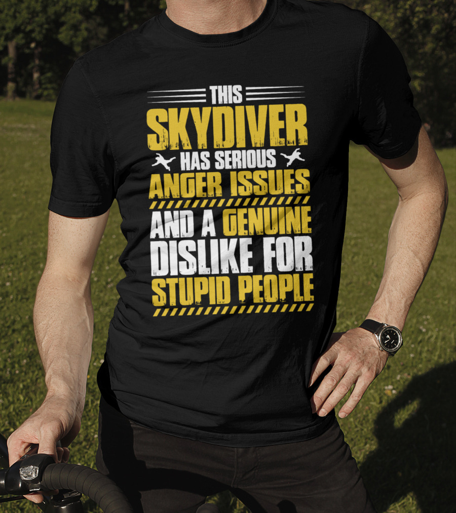 This Skydiver Has Serious Anger Issues And A Genuine Dislike For Stupid People T-Shirt