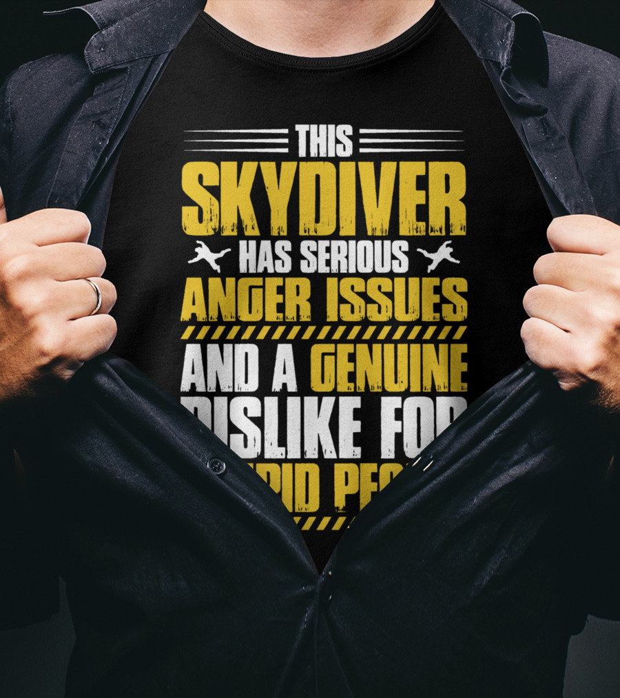 This Skydiver Has Serious Anger Issues And A Genuine Dislike For Stupid People T-Shirt