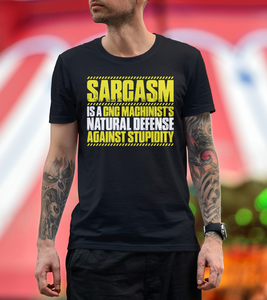 Sarcasm is a CNC Machinist's Natural Defense Against Stupidity T-Shirt