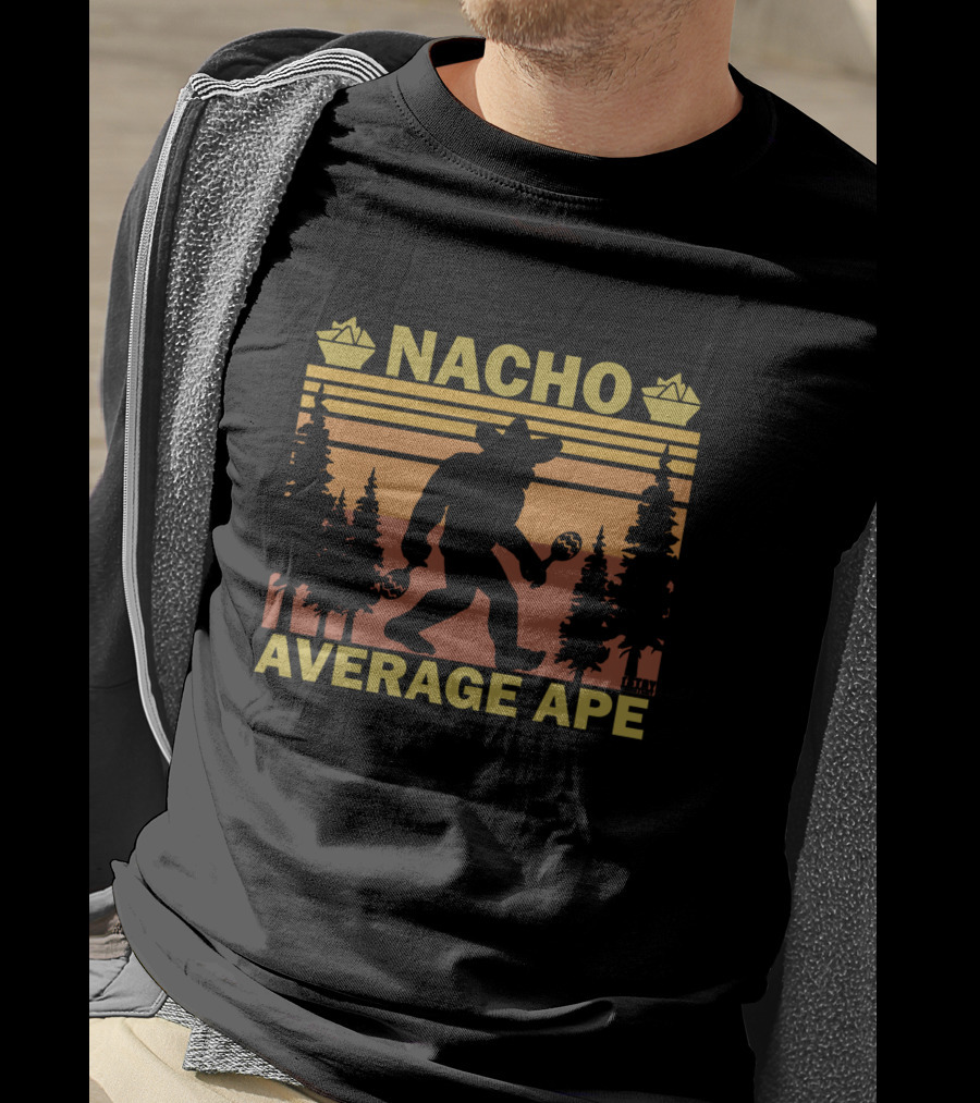 Nacho Average Ape Stay Squatchy Bigfoot T-Shirt