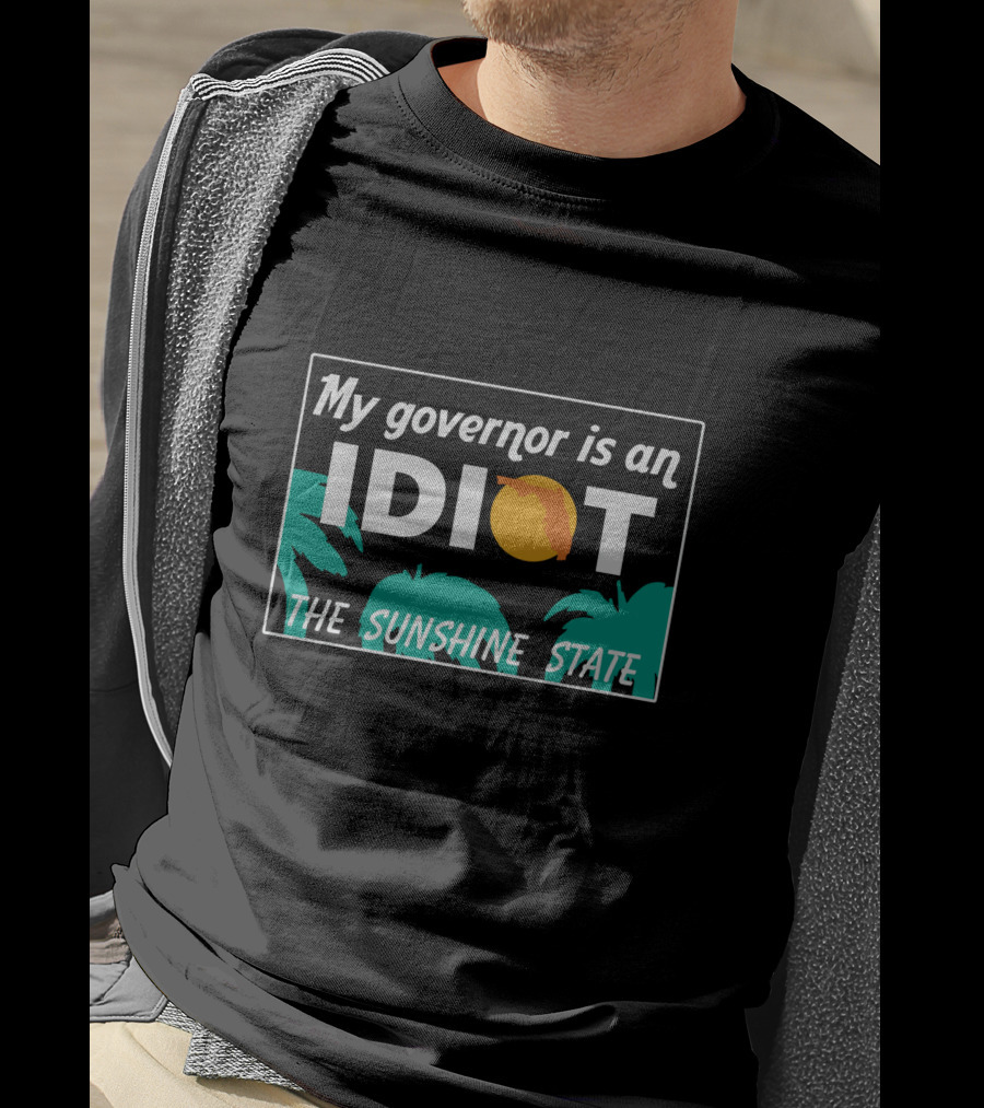 My Governor Is An Idiot Florida The Sunshine State T-Shirt