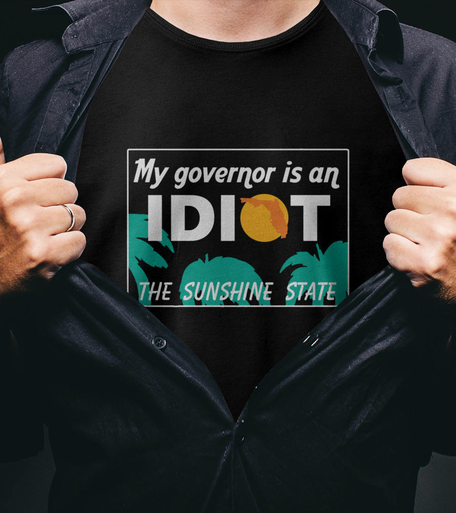 My Governor Is An Idiot Florida The Sunshine State T-Shirt