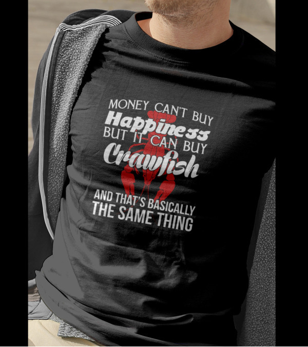 Money Can't Buy Happiness But It Can Buy Crawfish And That's Basically The Same Thing Crawfish Image T-Shirt