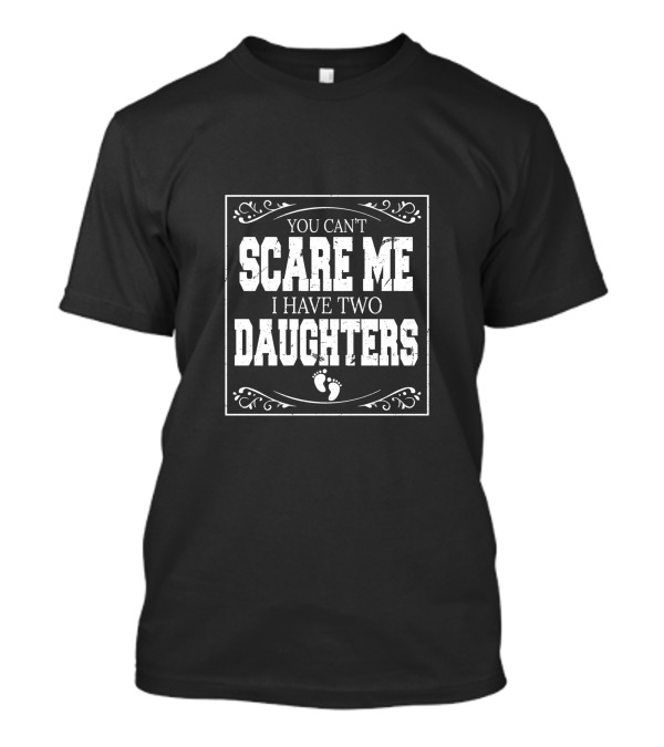 You Can't Scare Me I Have Two Daughters With Footprints In Ornate Border T-Shirt