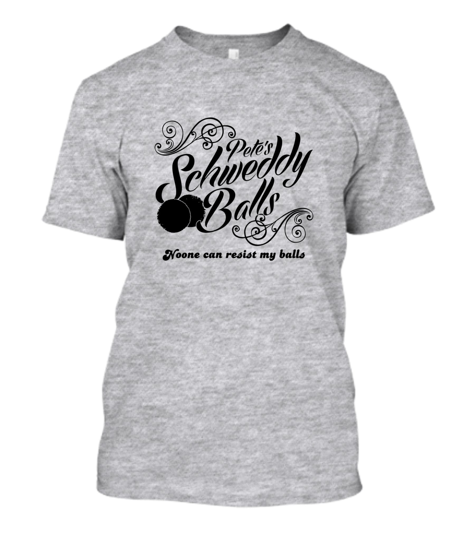 Pete's Schweddy Balls Noone Can Resist My Balls T-Shirt
