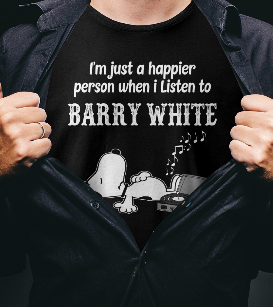 I'm Just A Happier Person When I Listen To Barry White T-Shirt