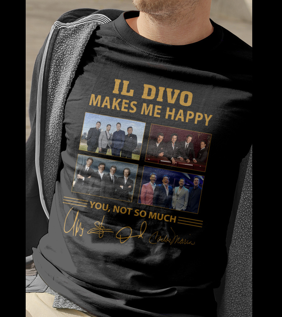 IL Divo Makes ME Happy You Not So Much T-Shirt