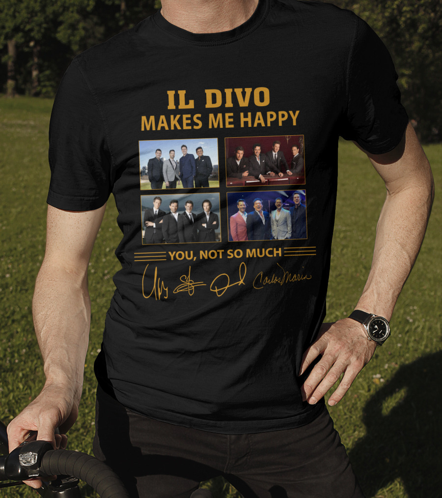 IL Divo Makes ME Happy You Not So Much T-Shirt