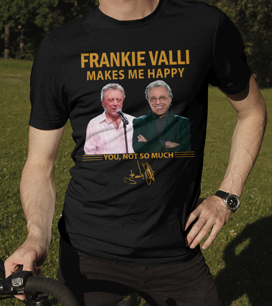 Frankie Valli Makes ME Happy You Not So Much T-Shirt