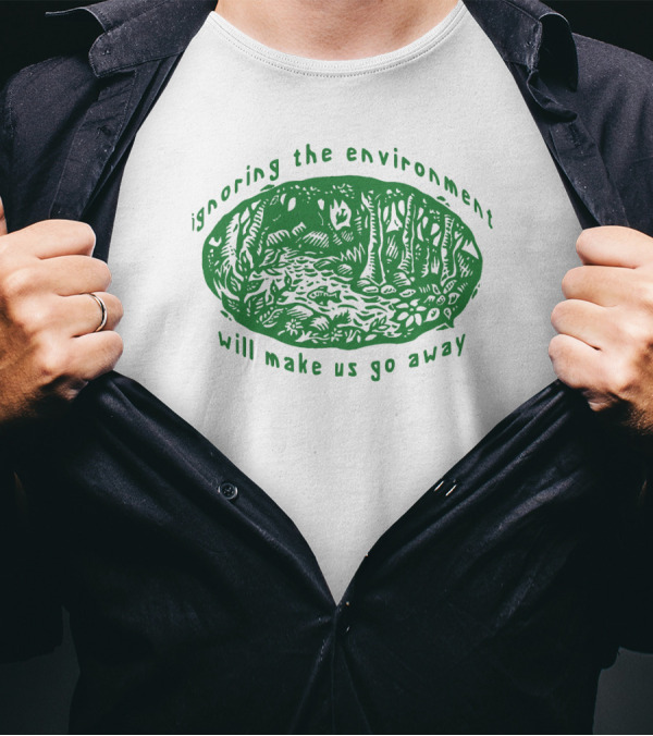 Ignoring The Environment Will Make Us Go Away Forest Scene T-Shirt