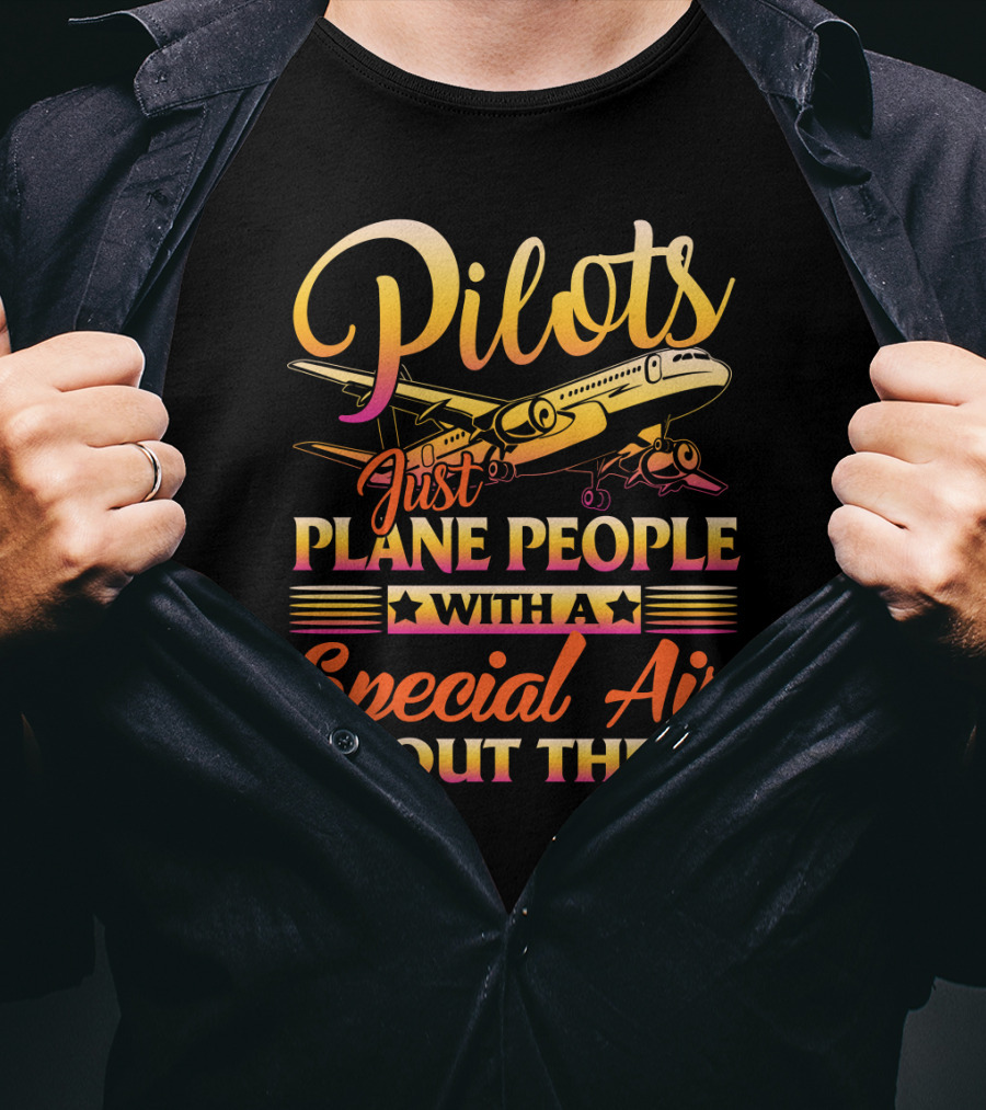 Pilots Just Plane People With A Special Air About Them T-Shirt