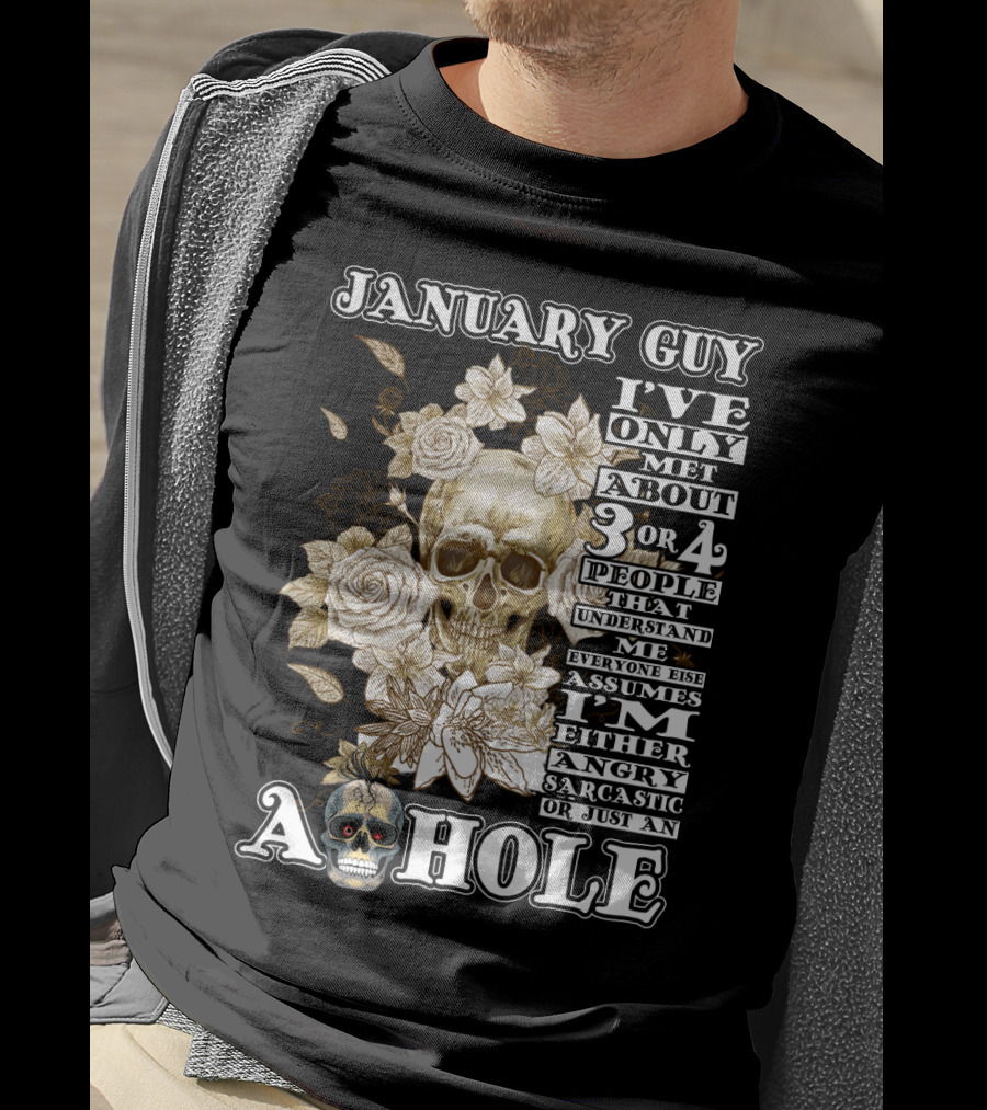 January Guy I've Only Met About 3 OR 4 People That Understand ME Everyone Else Assumes I'm Either Angry Sarcastic OR Just An A Hole T-Shirt