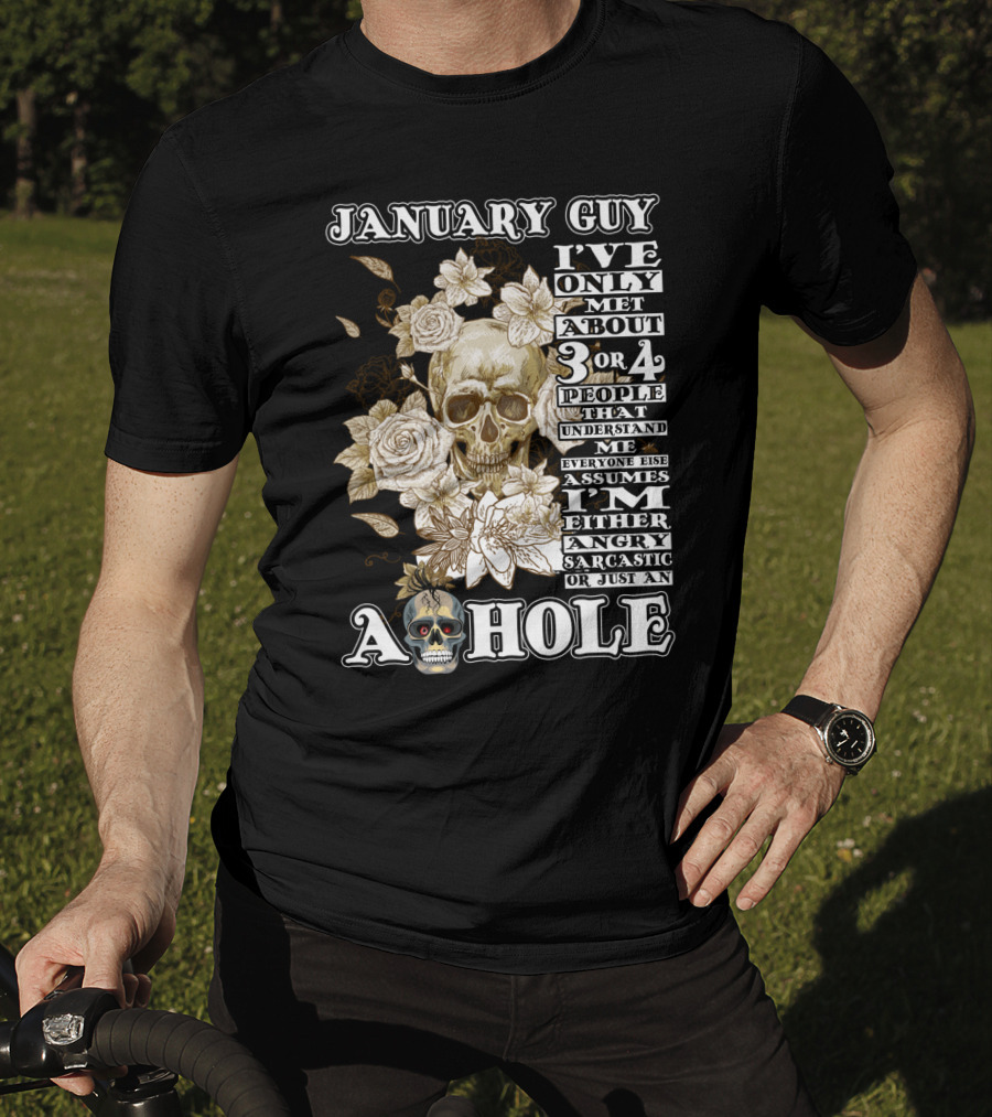 January Guy I've Only Met About 3 OR 4 People That Understand ME Everyone Else Assumes I'm Either Angry Sarcastic OR Just An A Hole T-Shirt