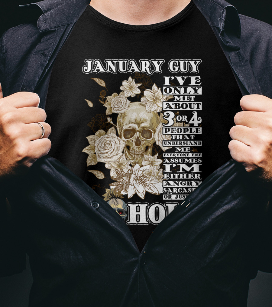 January Guy I've Only Met About 3 OR 4 People That Understand ME Everyone Else Assumes I'm Either Angry Sarcastic OR Just An A Hole T-Shirt