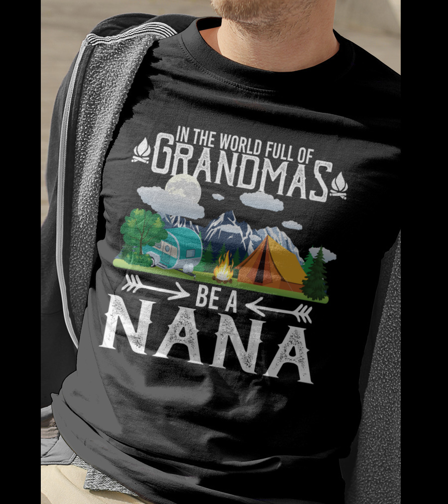In The World Full Of Grandmas Be A Nana Funny Camping Mountains Campfire Tent Camper Clouds T-Shirt