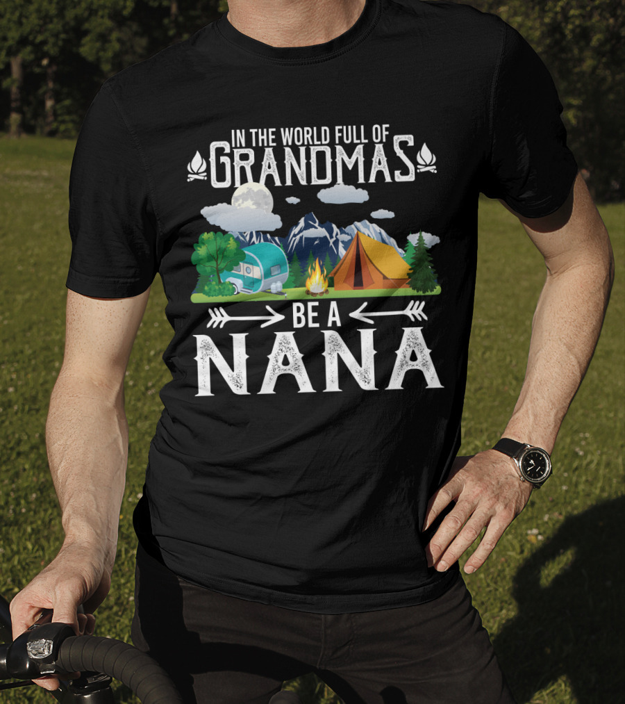 In The World Full Of Grandmas Be A Nana Funny Camping Mountains Campfire Tent Camper Clouds T-Shirt