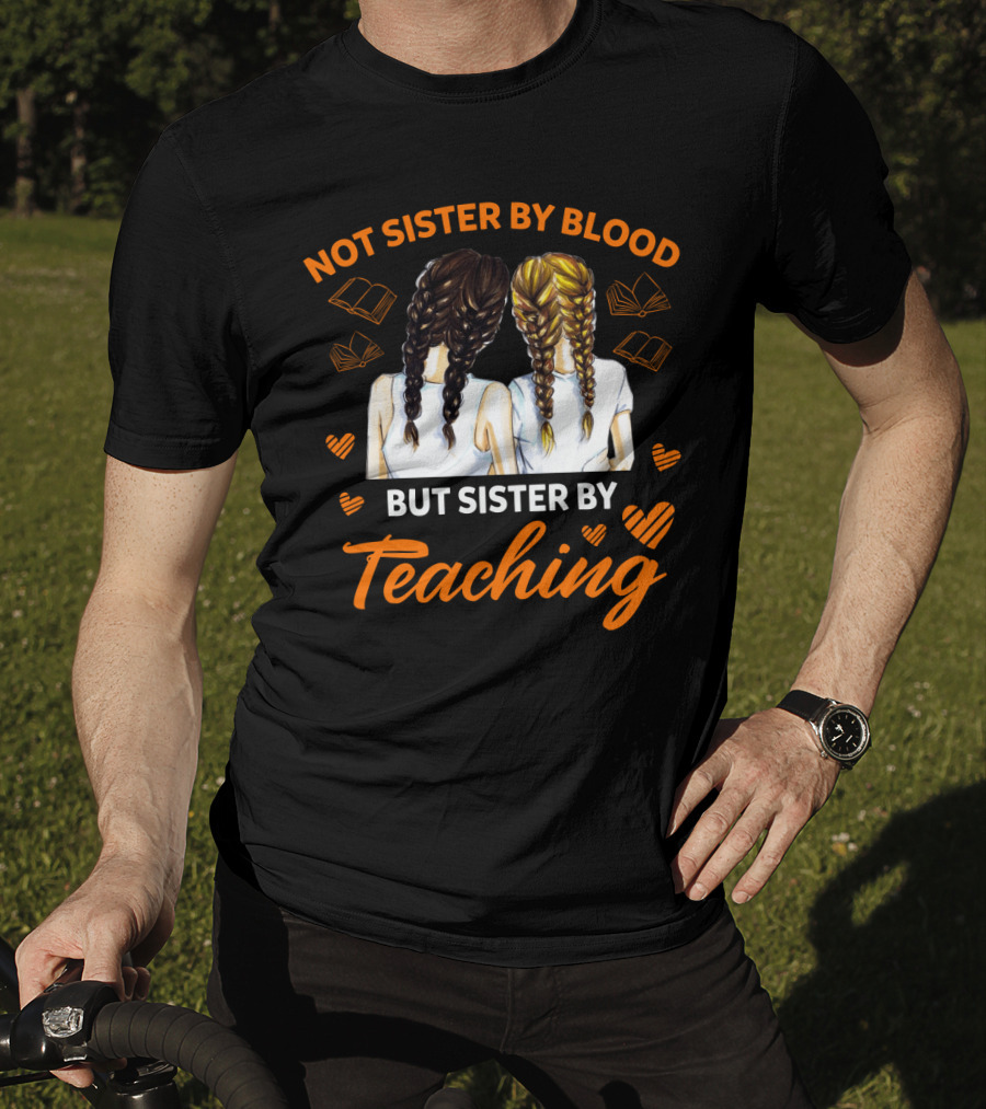 Sisterhood In Education Not Sister By Blood But Sister By Teaching Matching Colleague T-Shirt