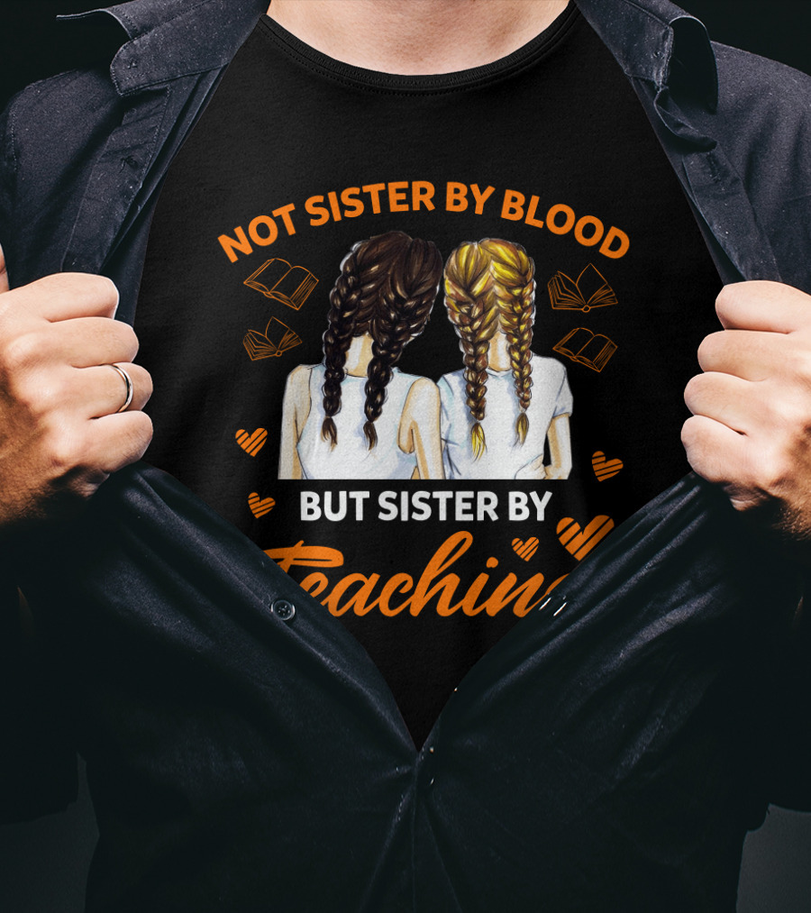Sisterhood In Education Not Sister By Blood But Sister By Teaching Matching Colleague T-Shirt