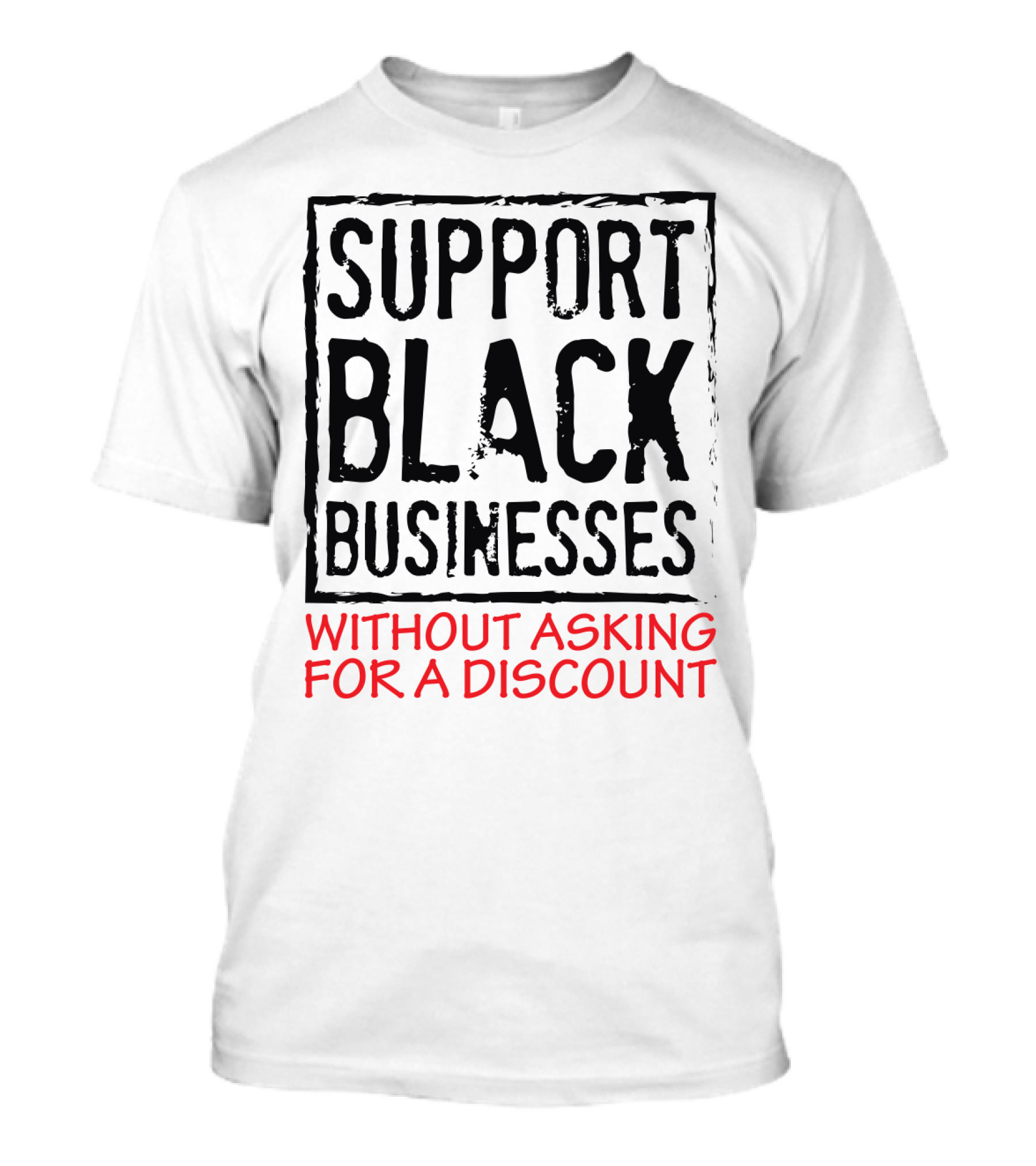 Support Black Businesses Without Asking For A Discount Original Bold Impactful Text T-Shirt