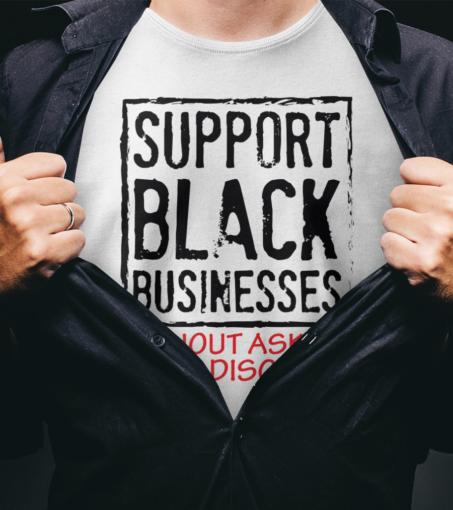 Support Black Businesses Without Asking For A Discount Original Bold Impactful Text T-Shirt