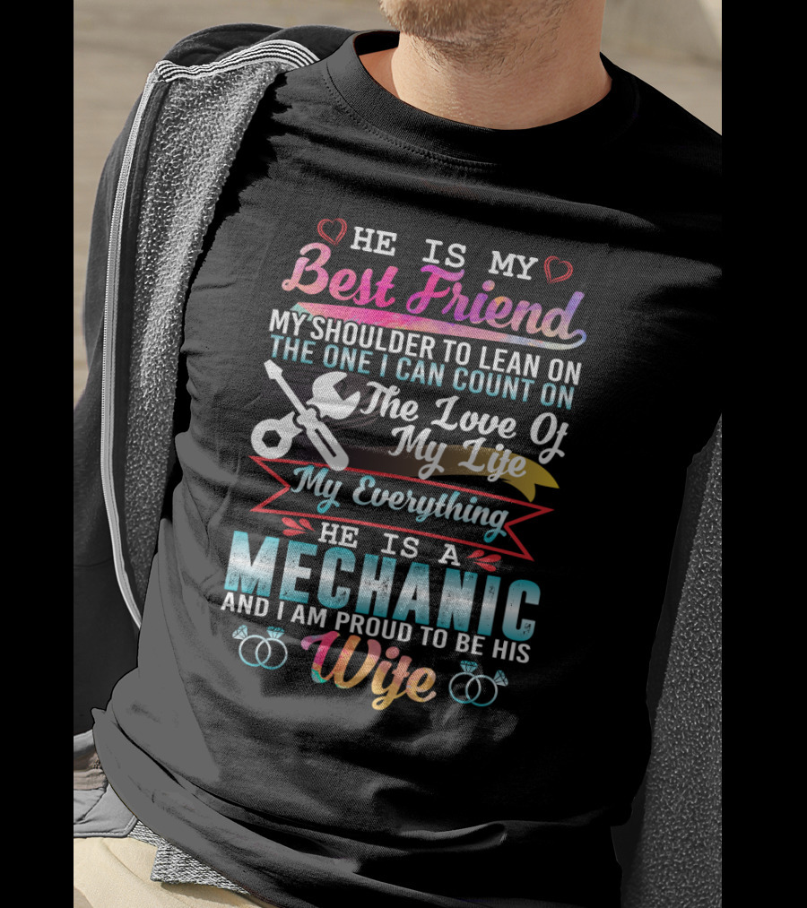 Best Friend My Shoulder To Lean On The Love Of My Life My Everything He Is A Mechanic And I Am Proud To Be His Wife T-Shirt