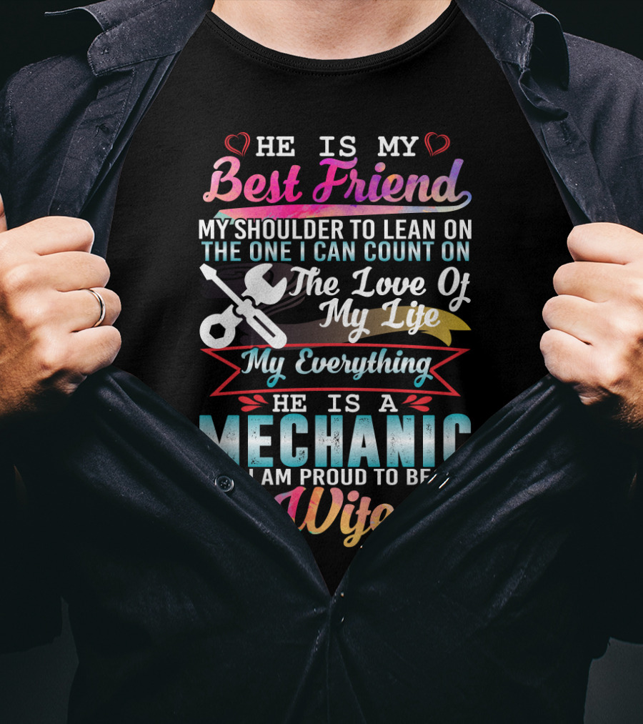 Best Friend My Shoulder To Lean On The Love Of My Life My Everything He Is A Mechanic And I Am Proud To Be His Wife T-Shirt