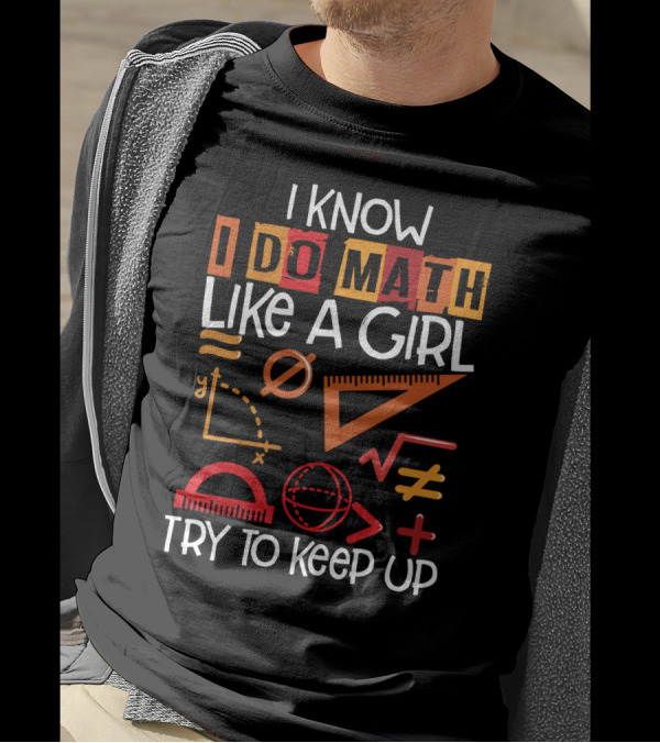 I Know I Do Math Like A Girl Try To Keep Up Math Symbols And Geometry Elements T-Shirt