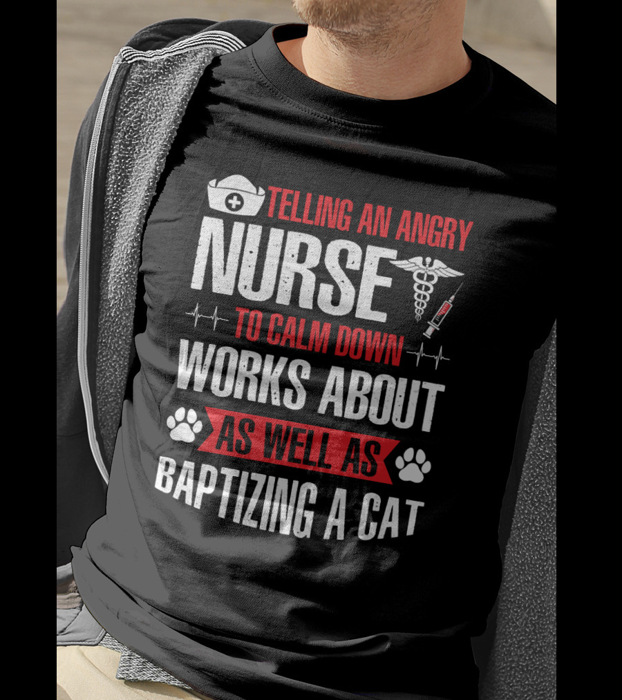 Telling An Angry Nurse To Calm Down Works About As Well As Baptizing A Cat Nurse Cap Caduceus Syringe Heartbeat Paw Prints T-Shirt