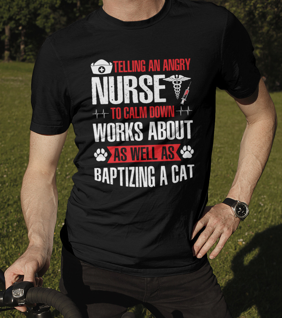 Telling An Angry Nurse To Calm Down Works About As Well As Baptizing A Cat Nurse Cap Caduceus Syringe Heartbeat Paw Prints T-Shirt
