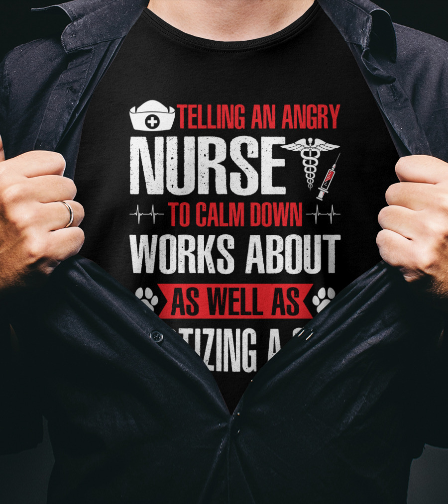 Telling An Angry Nurse To Calm Down Works About As Well As Baptizing A Cat Nurse Cap Caduceus Syringe Heartbeat Paw Prints T-Shirt