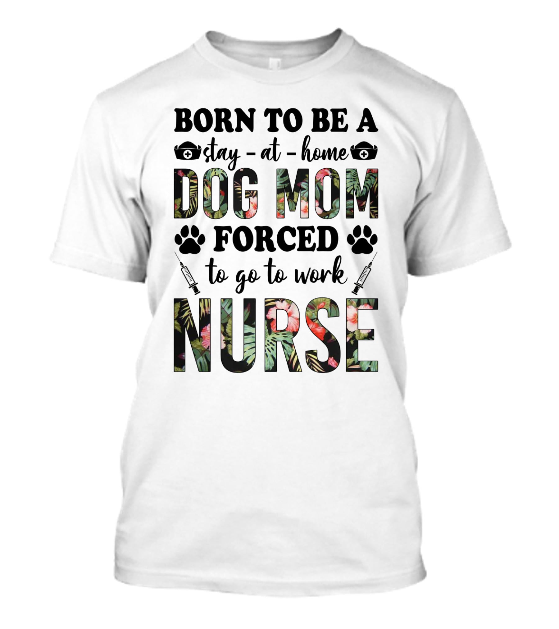 Born To Be A Stay-at-Home Dog Mom Forced To Go To Work Nurse T-Shirt