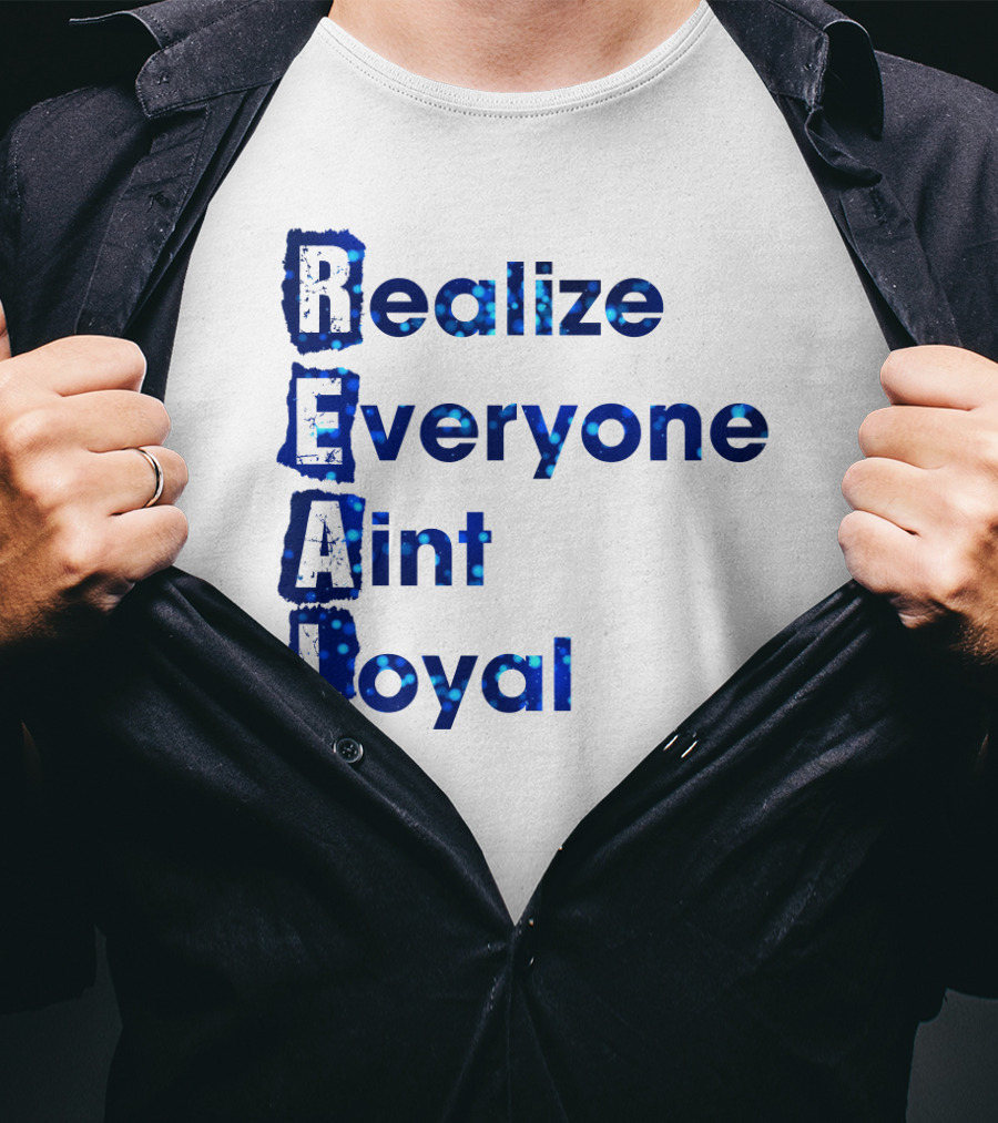 Realize Everyone Aint Loyal Blue Text Real T-Shirt