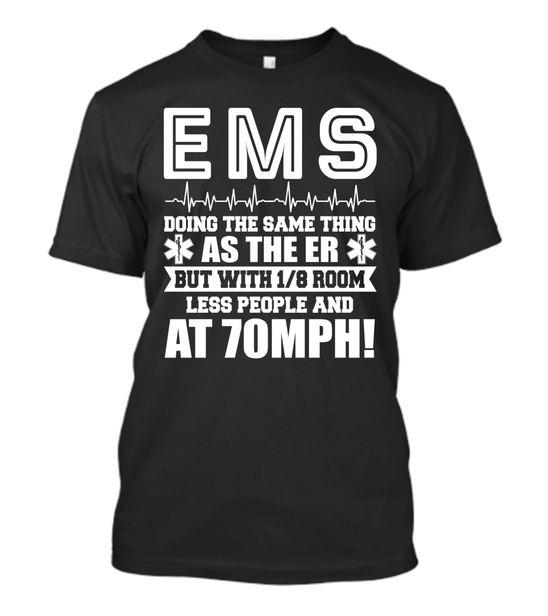 EMS Doing The Same Thing As The ER But With 1/8 Room Less People And At 70MPH Emergency Humor EMT Paramedic T-Shirt