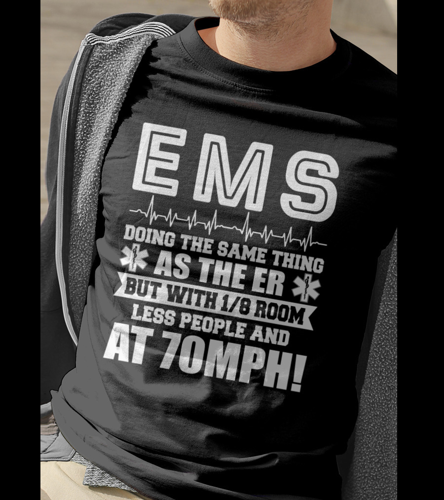 EMS Doing The Same Thing As The ER But With 1/8 Room Less People And At 70MPH Emergency Humor EMT Paramedic T-Shirt