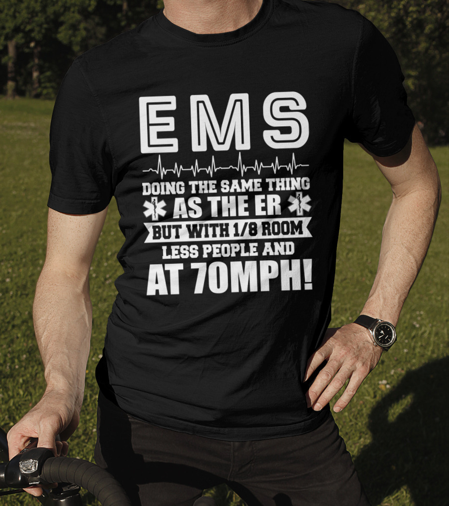 EMS Doing The Same Thing As The ER But With 1/8 Room Less People And At 70MPH Emergency Humor EMT Paramedic T-Shirt