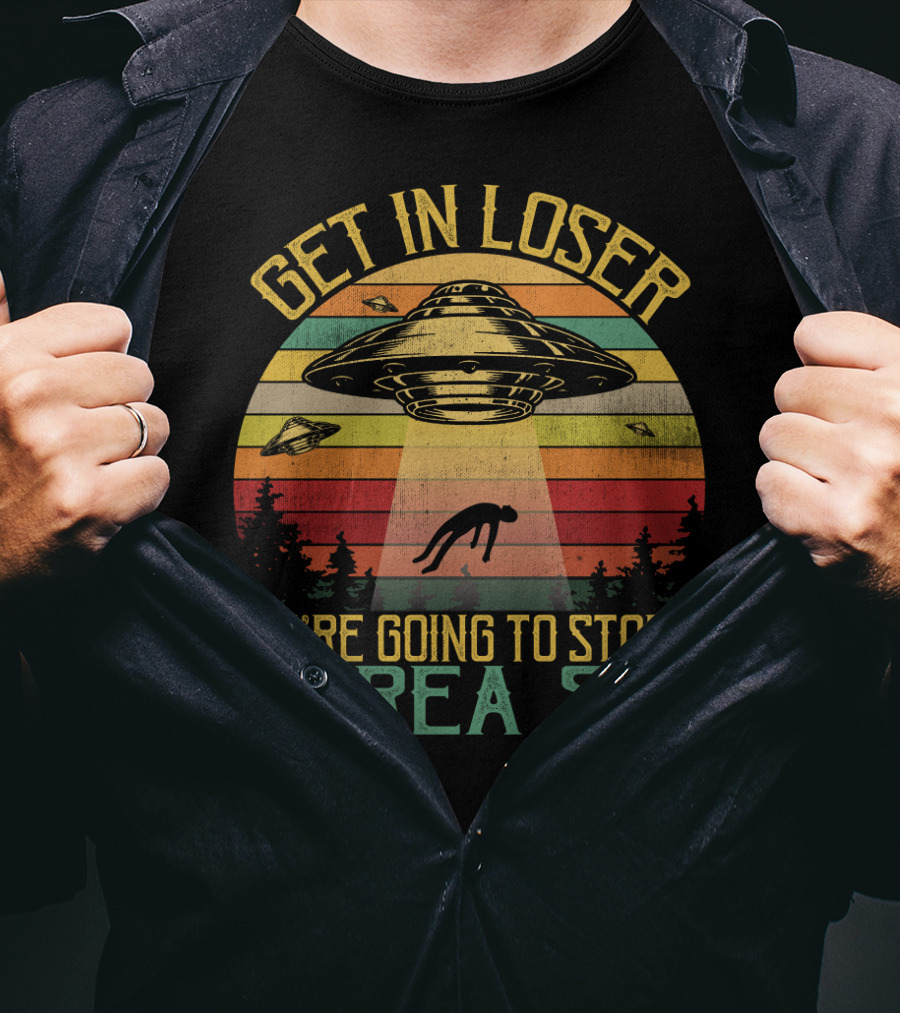 Get In Loser We're Going To Storm Area 51 Vintage UFO Abduction Scene T-Shirt