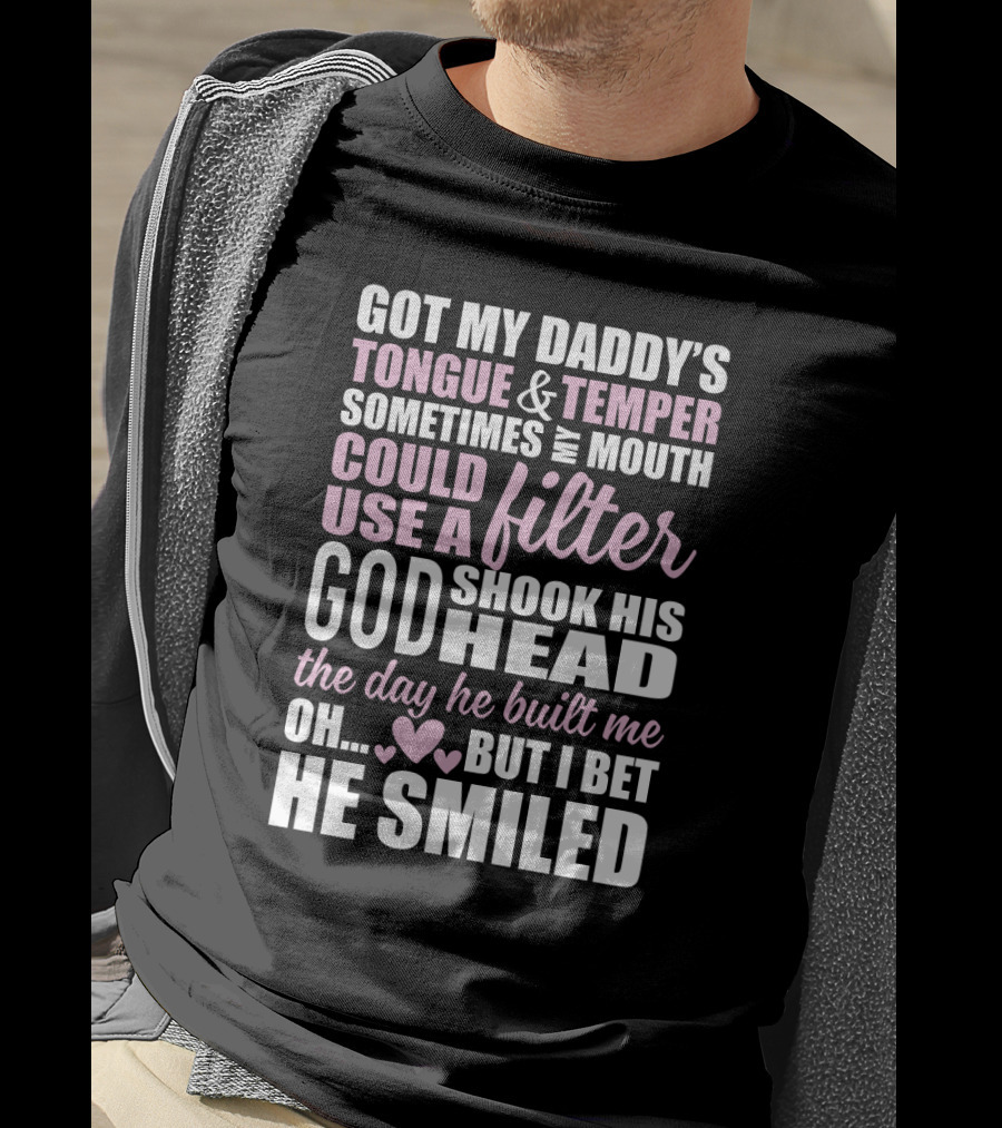 Got My Daddy's Tongue Temper Sometimes My Mouth Could Use A Filter God Shook His Head The Day He Built Me Oh But I Bet He Smiled T-Shirt