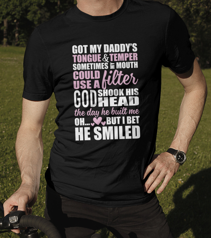 Got My Daddy's Tongue Temper Sometimes My Mouth Could Use A Filter God Shook His Head The Day He Built Me Oh But I Bet He Smiled T-Shirt