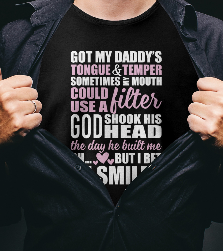 Got My Daddy's Tongue Temper Sometimes My Mouth Could Use A Filter God Shook His Head The Day He Built Me Oh But I Bet He Smiled T-Shirt