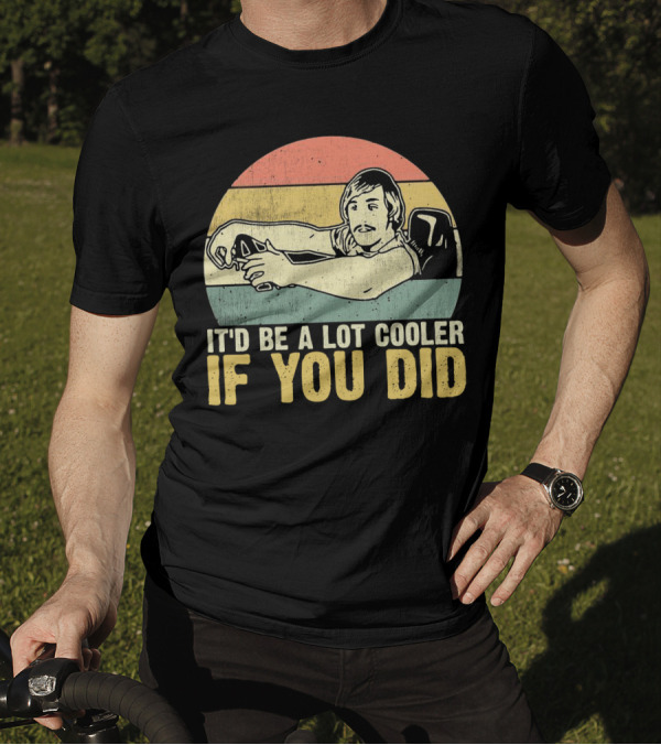 It'd Be A Lot Cooler If You Did Retro Dazed Confused Driving Scene T-Shirt