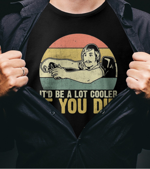 It'd Be A Lot Cooler If You Did Retro Dazed Confused Driving Scene T-Shirt