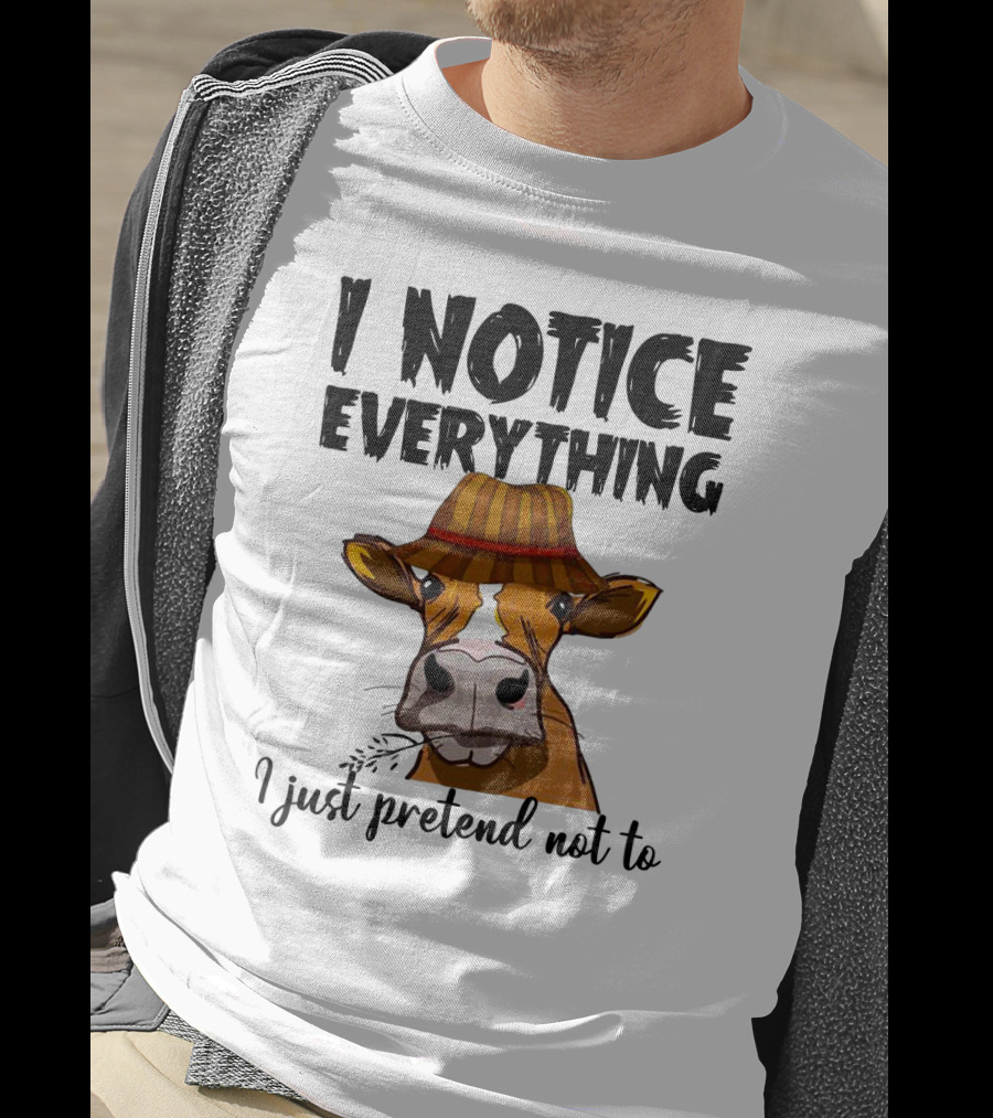 I Notice Everything Funny Cow Lady In Hat I Just Pretend Not To T-Shirt