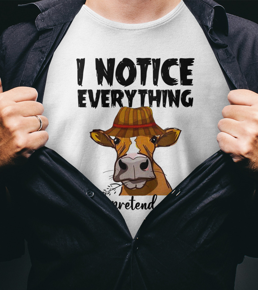 I Notice Everything Funny Cow Lady In Hat I Just Pretend Not To T-Shirt