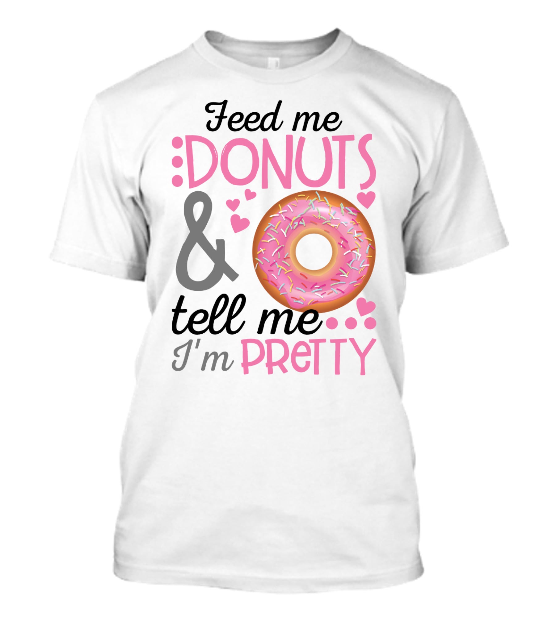 Feed Me Donuts And Tell Me I'm Pretty Pink Sprinkle Heart Sarcasm T-Shirt