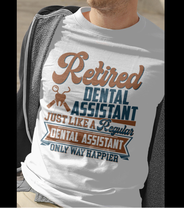 Retired Dental Assistant Just Like A Regular Dental Assistant Only Way Happier Iconic Tooth And Tools T-Shirt