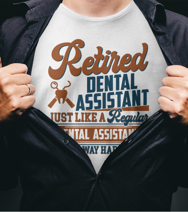 Retired Dental Assistant Just Like A Regular Dental Assistant Only Way Happier Iconic Tooth And Tools T-Shirt