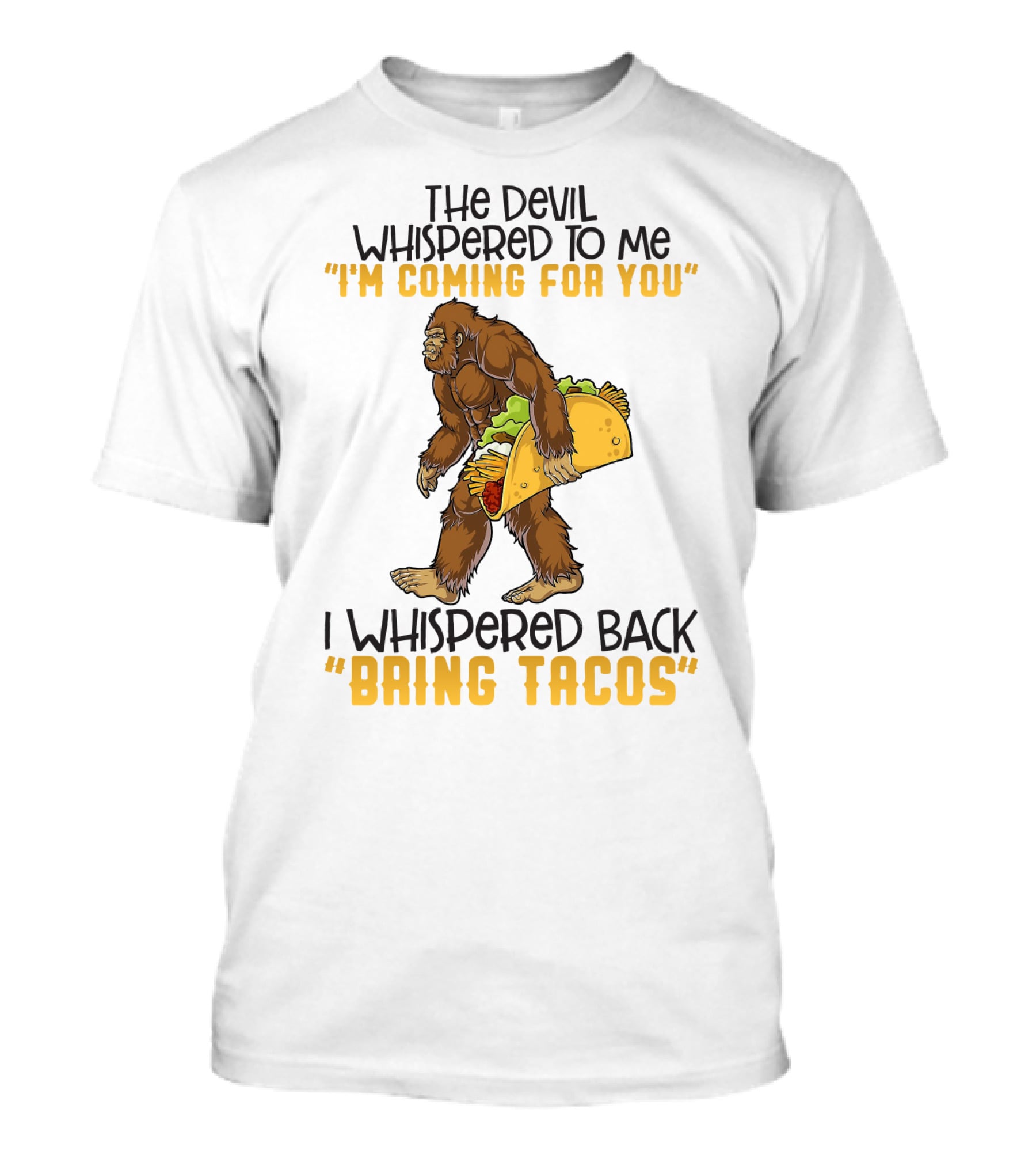 The Devil Whispered To Me I'm Coming For You I Whispered Back Bring Tacos Funny Bigfoot Holding Taco T-Shirt