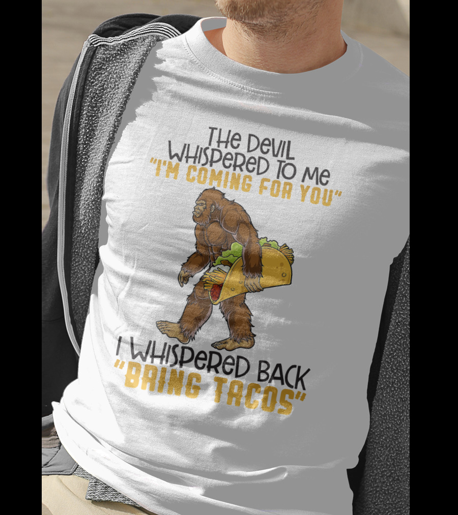 The Devil Whispered To Me I'm Coming For You I Whispered Back Bring Tacos Funny Bigfoot Holding Taco T-Shirt