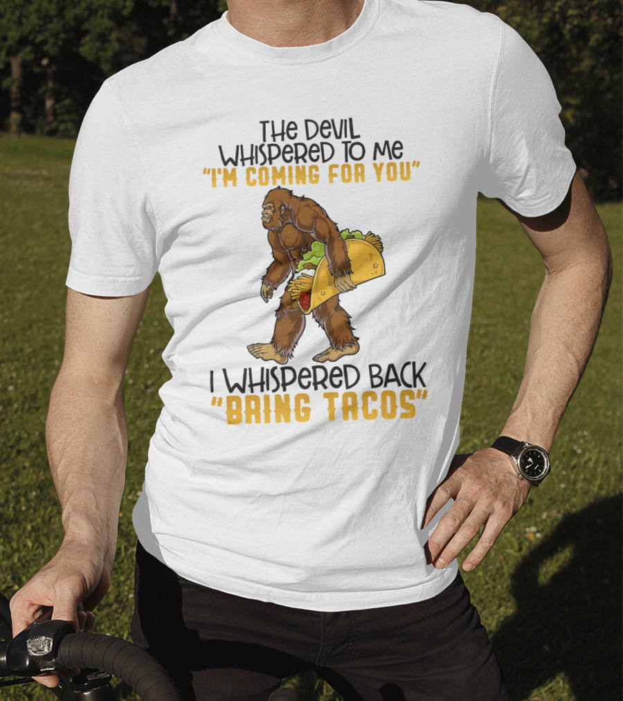 The Devil Whispered To Me I'm Coming For You I Whispered Back Bring Tacos Funny Bigfoot Holding Taco T-Shirt